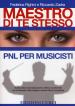 Maestro di te stesso. Guida pratica alla realizzazione artistica e personale del musicista con gli strumenti della Programmazione Neuro Linguistica (PNL)